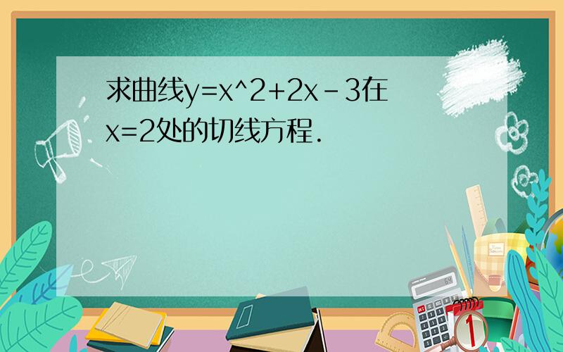 求曲线y=x^2+2x-3在x=2处的切线方程.