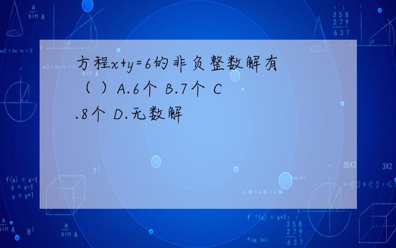 方程x+y=6的非负整数解有（ ）A.6个 B.7个 C.8个 D.无数解