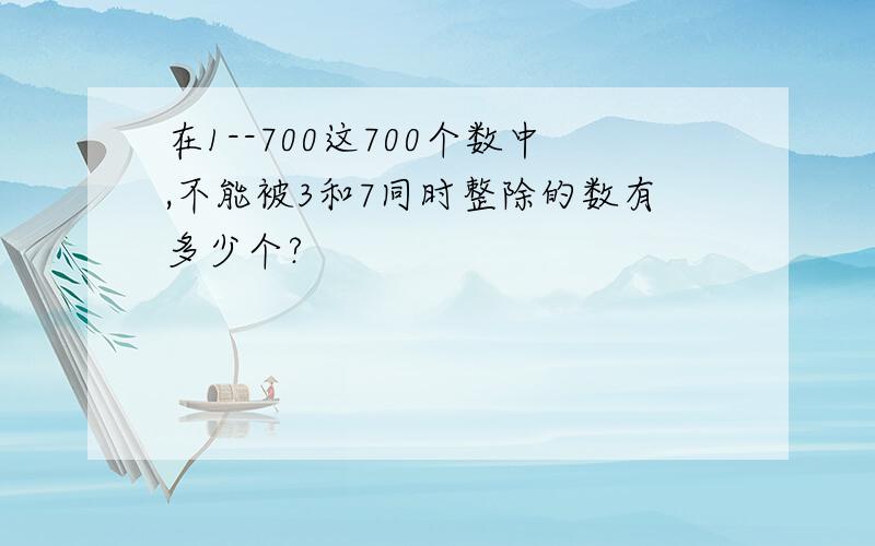 在1--700这700个数中,不能被3和7同时整除的数有多少个?