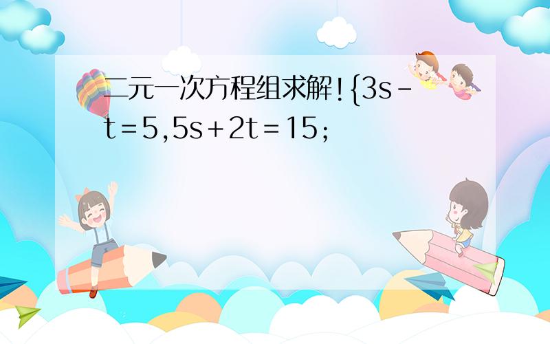 二元一次方程组求解!{3s－t＝5,5s＋2t＝15；