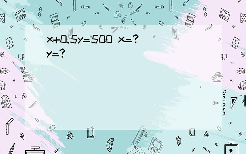 x+0.5y=500 x=?y=?