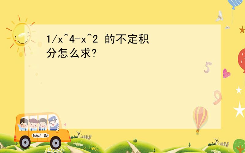 1/x^4-x^2 的不定积分怎么求?