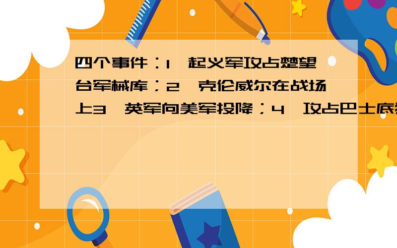 四个事件：1、起义军攻占楚望台军械库；2、克伦威尔在战场上3、英军向美军投降；4、攻占巴士底狱选择一个最适合的主题：A 封建制度的覆灭 B 殖民地人民的抗争 C 资产阶级革命运动 D 历