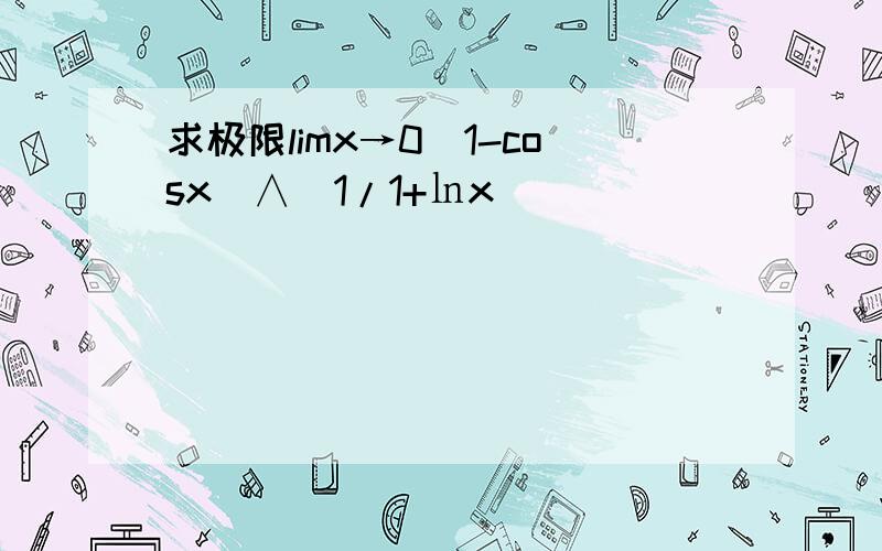 求极限limx→0(1-cosx)∧(1/1+㏑x)