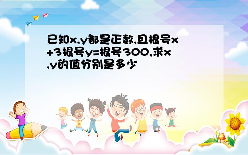 已知x,y都是正数,且根号x+3根号y=根号300,求x,y的值分别是多少