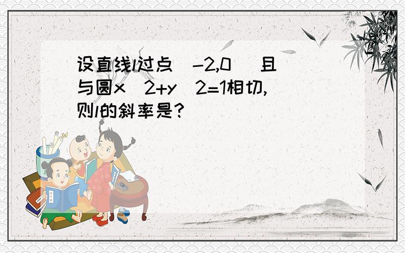 设直线l过点（-2,0) 且与圆x^2+y^2=1相切,则l的斜率是?