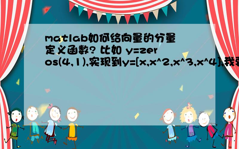 matlab如何给向量的分量定义函数? 比如 y=zeros(4,1),实现到y=[x,x^2,x^3,x^4],我要用for循环该怎么写?