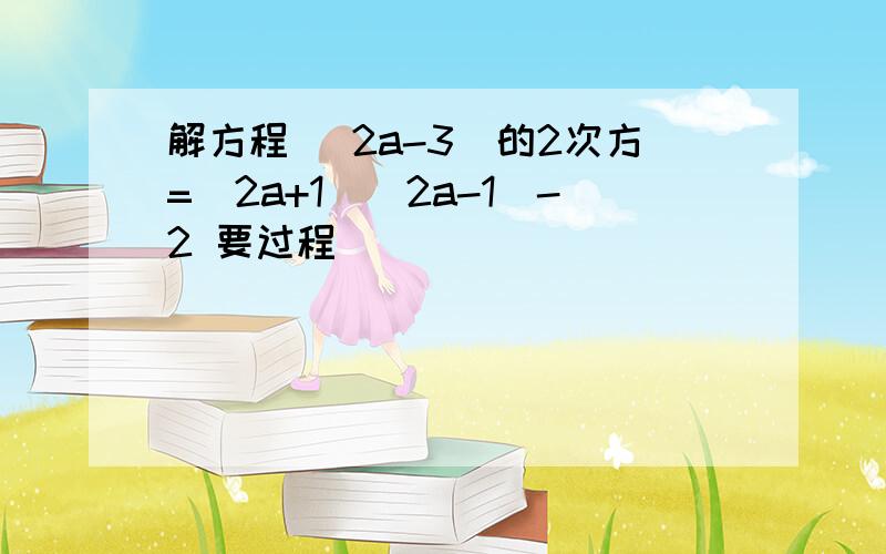 解方程 （2a-3）的2次方=(2a+1)(2a-1)-2 要过程