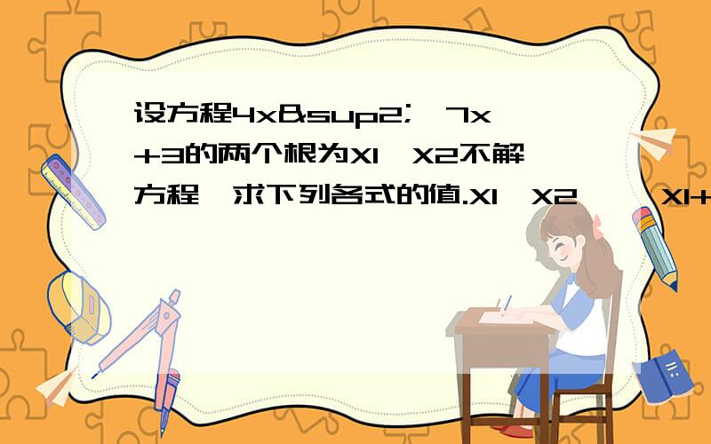 设方程4x²—7x+3的两个根为X1,X2不解方程,求下列各式的值.X1—X2 ,√X1+√X2,X1X2²+&frac1