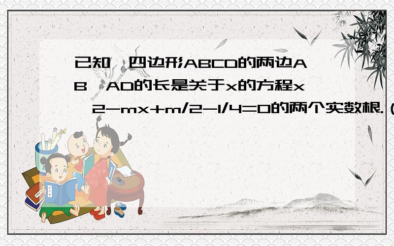 已知,四边形ABCD的两边AB,AD的长是关于x的方程x^2-mx+m/2-1/4=0的两个实数根.（1）当m为何值时,四边形ABCD是菱形?求出这时菱形的边长（2）若AB的长为2,那么平行四边形ABCD的周长是多少急!要过程