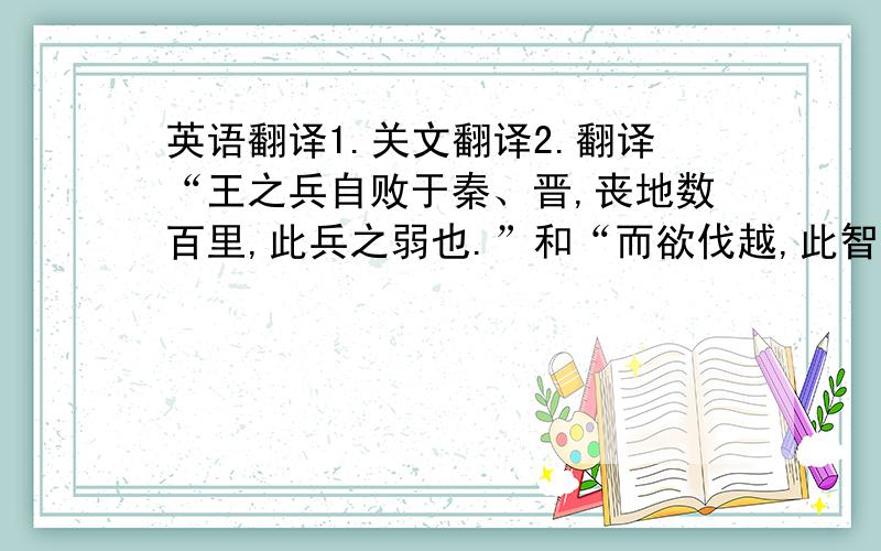 英语翻译1.关文翻译2.翻译“王之兵自败于秦、晋,丧地数百里,此兵之弱也.”和“而欲伐越,此智之如目也.”