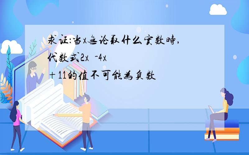 求证：当x无论取什么实数时,代数式2x²-4x+11的值不可能为负数