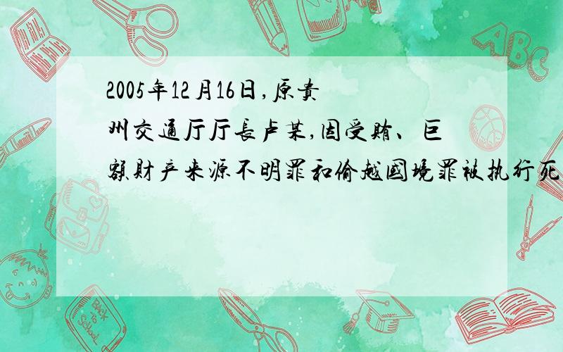 2005年12月16日,原贵州交通厅厅长卢某,因受贿、巨额财产来源不明罪和偷越国境罪被执行死刑.这一事例说明,法律最主要的特征是A 对全体社会成员具有普遍约束力B 靠国家强制力保证实施C 以