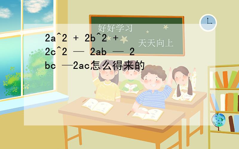 2a^2 + 2b^2 + 2c^2 — 2ab — 2bc —2ac怎么得来的