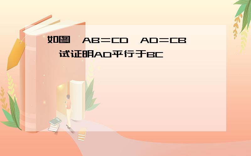 如图,AB＝CD,AD＝CB,试证明AD平行于BC,