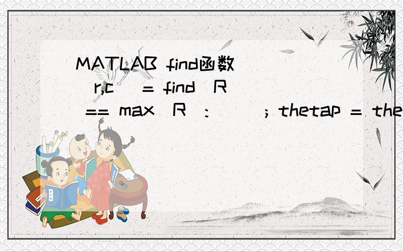 MATLAB find函数 [r,c] = find(R == max(R(:))); thetap = theta(c(1));