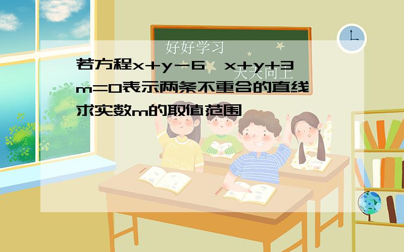 若方程x+y－6√x+y+3m=0表示两条不重合的直线,求实数m的取值范围