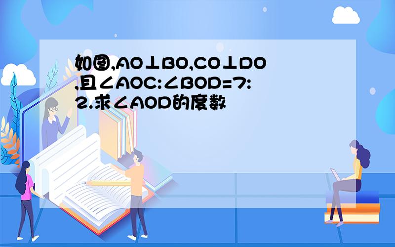 如图,AO⊥BO,CO⊥DO,且∠AOC:∠BOD=7:2.求∠AOD的度数