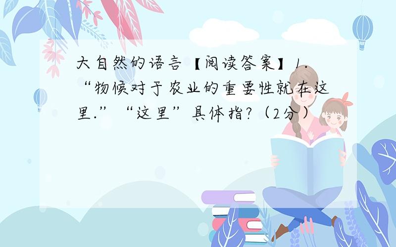 大自然的语言【阅读答案】1.“物候对于农业的重要性就在这里.”“这里”具体指?（2分）