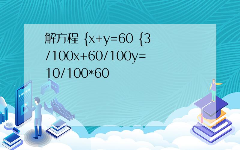 解方程 {x+y=60 {3/100x+60/100y=10/100*60