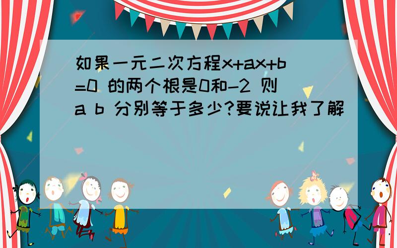 如果一元二次方程x+ax+b=0 的两个根是0和-2 则a b 分别等于多少?要说让我了解