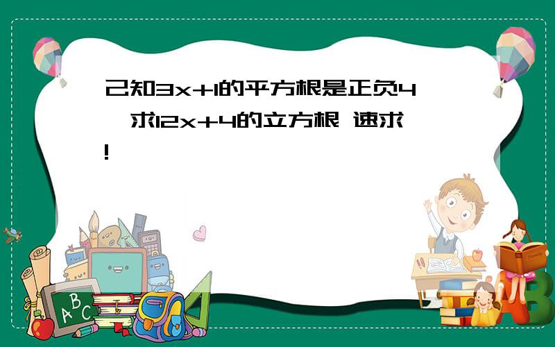 己知3x+1的平方根是正负4,求12x+4的立方根 速求!