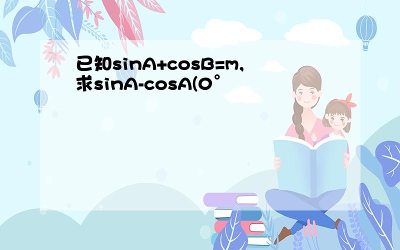 已知sinA+cosB=m,求sinA-cosA(0°