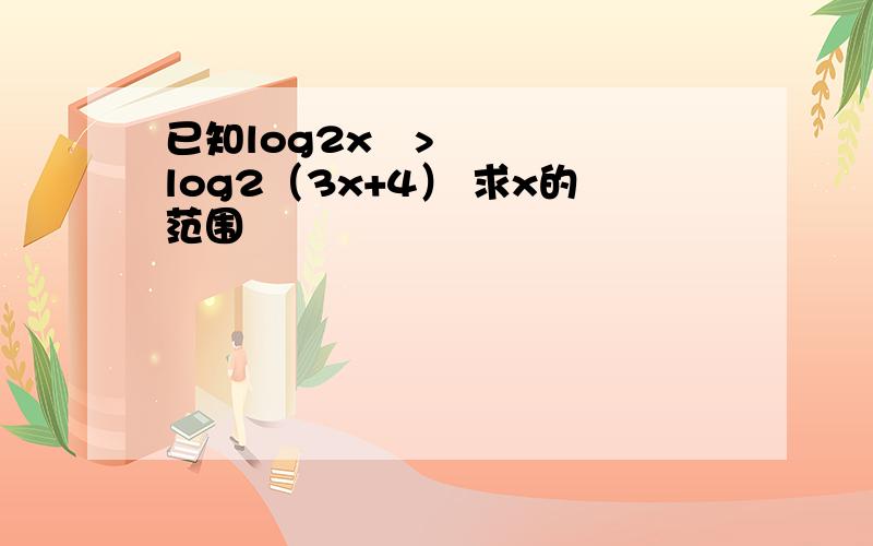 已知log2x²>log2（3x+4） 求x的范围