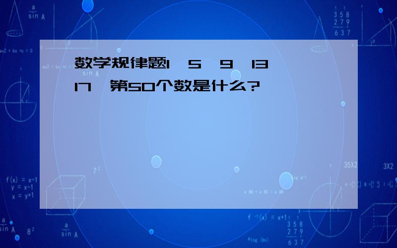 数学规律题1,5,9,13,17,第50个数是什么?