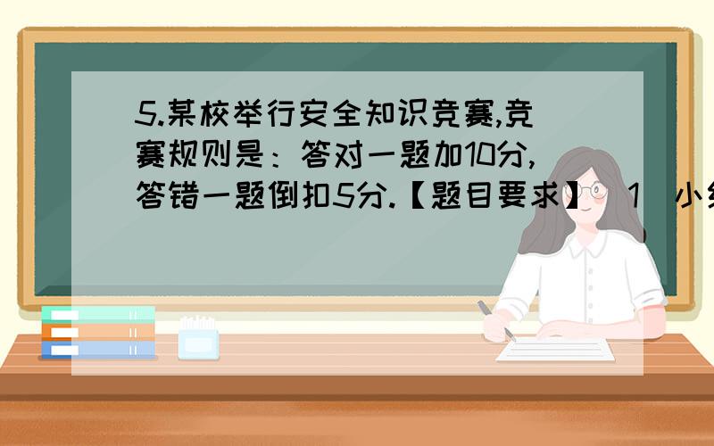 5.某校举行安全知识竞赛,竞赛规则是：答对一题加10分,答错一题倒扣5分.【题目要求】（1）小红抢答了8题,最后得了50分,答对了几题?（2）小新抢答了10题,最后得了55分,答对了几题?（3）小田