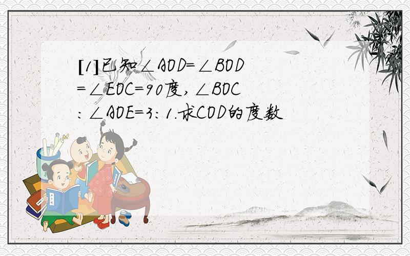 [1]已知∠AOD=∠BOD=∠EOC=90度,∠BOC:∠AOE=3:1.求COD的度数