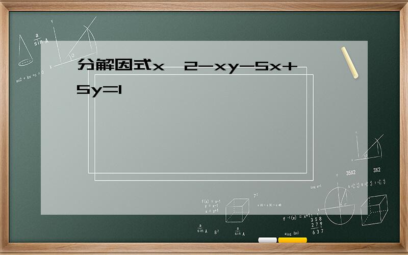 分解因式x^2-xy-5x+5y=1