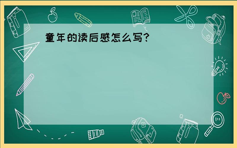 童年的读后感怎么写?