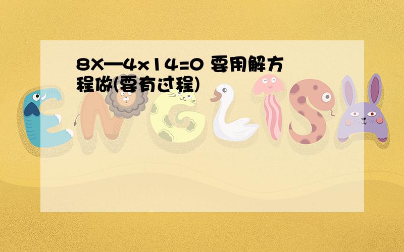 8X—4x14=0 要用解方程做(要有过程)