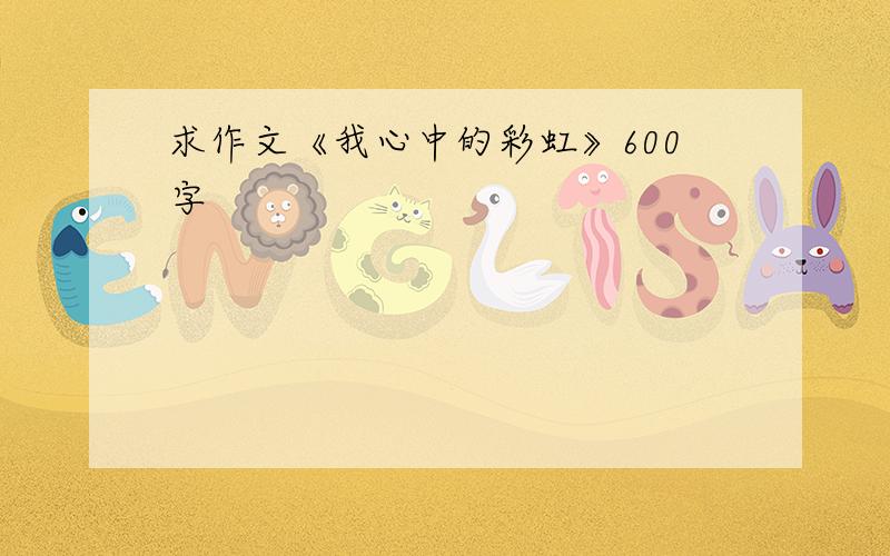 求作文《我心中的彩虹》600字