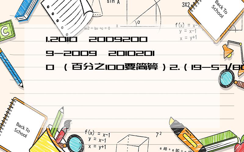 1.2010×20092009-2009×20102010 （百分之100要简算）2.（19-57/80）÷19+7/80（应该要简算）