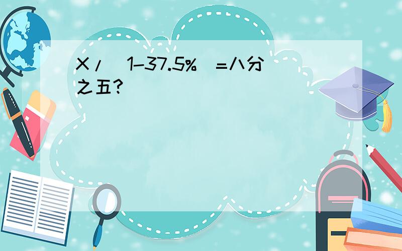 X/(1-37.5%)=八分之五?