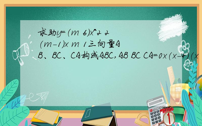 求助y=（m 6）x^2 2(m-1)x m 1三向量AB、BC、CA构成ABC,AB BC CA=0x(x-4)(x