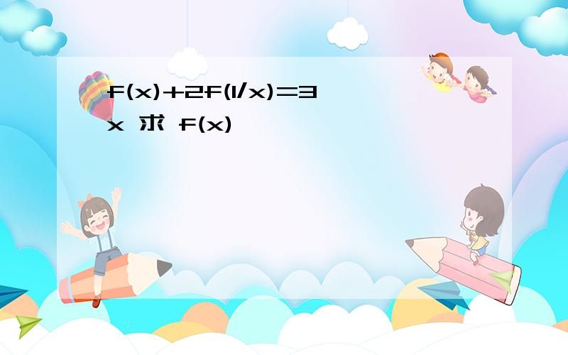 f(x)+2f(1/x)=3x 求 f(x)