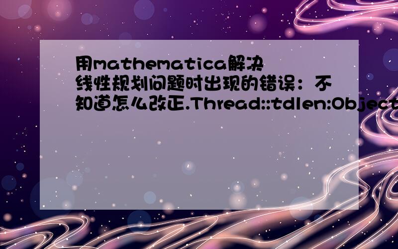 用mathematica解决线性规划问题时出现的错误：不知道怎么改正.Thread::tdlen:Objects of unequal length in 127.5 zC{xA,xB,xC,yA,yB,yC,zA,zB,zC}cannot be combined.Maximize::argtu :Maximize called with 1 argument; 2 or 3 arguments are