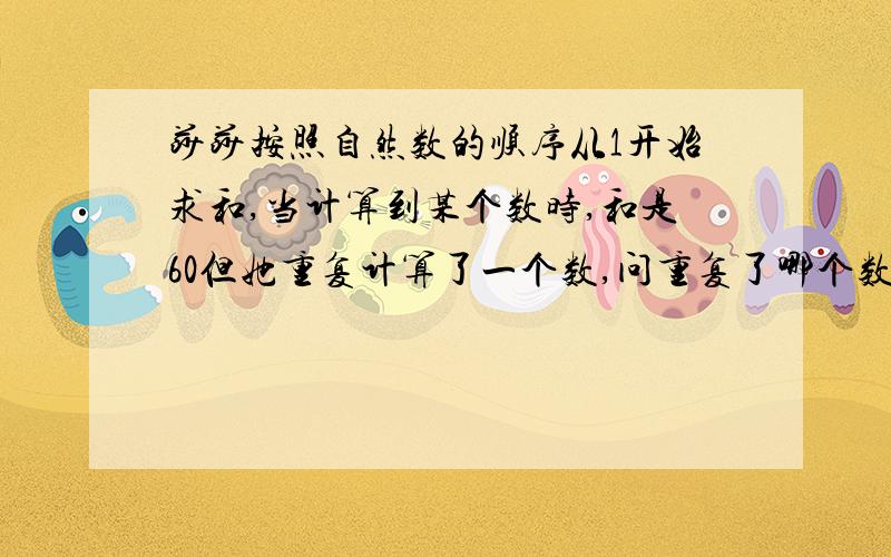 莎莎按照自然数的顺序从1开始求和,当计算到某个数时,和是60但她重复计算了一个数,问重复了哪个数算式怎么列