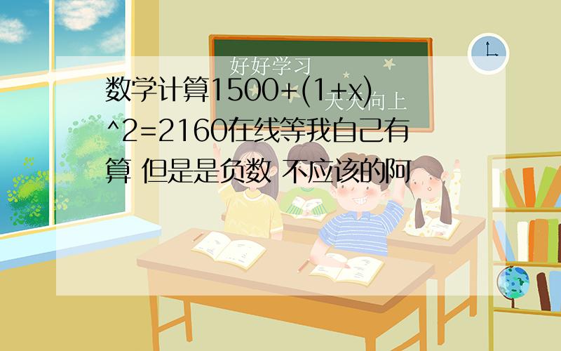 数学计算1500+(1+x)^2=2160在线等我自己有算 但是是负数 不应该的阿