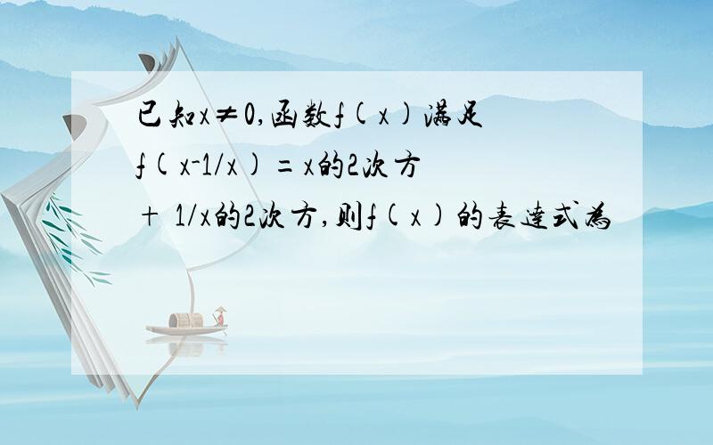 已知x≠0,函数f(x)满足f(x-1/x)=x的2次方+ 1/x的2次方,则f(x)的表达式为