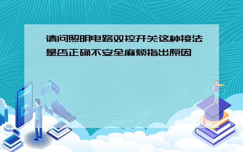 请问照明电路双控开关这种接法是否正确不安全麻烦指出原因