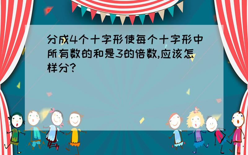 分成4个十字形使每个十字形中所有数的和是3的倍数,应该怎样分?