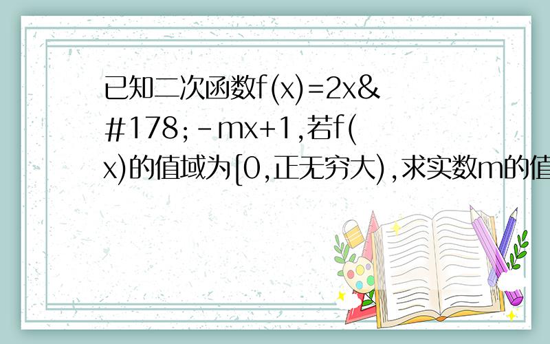 已知二次函数f(x)=2x²-mx+1,若f(x)的值域为[0,正无穷大),求实数m的值