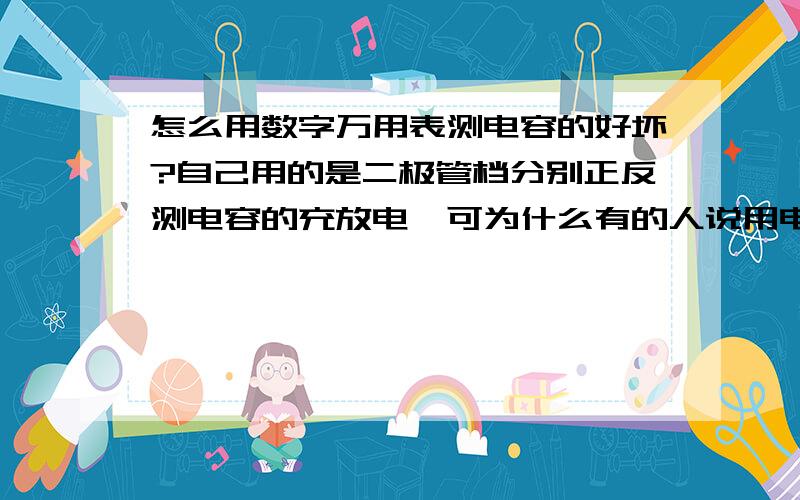 怎么用数字万用表测电容的好坏?自己用的是二极管档分别正反测电容的充放电,可为什么有的人说用电阻1k-10k档检验呢?