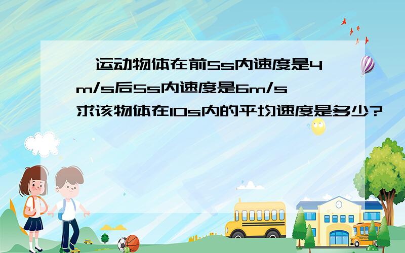 一运动物体在前5s内速度是4m/s后5s内速度是6m/s求该物体在10s内的平均速度是多少?