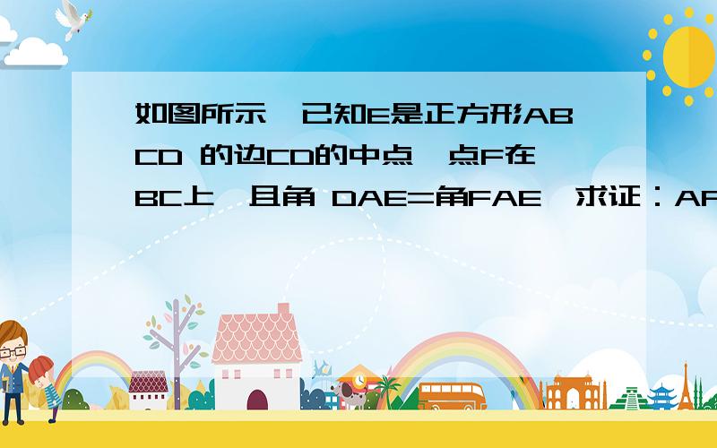 如图所示,已知E是正方形ABCD 的边CD的中点,点F在BC上,且角 DAE=角FAE,求证：AF=AD+CF能否利用中线加倍来解题