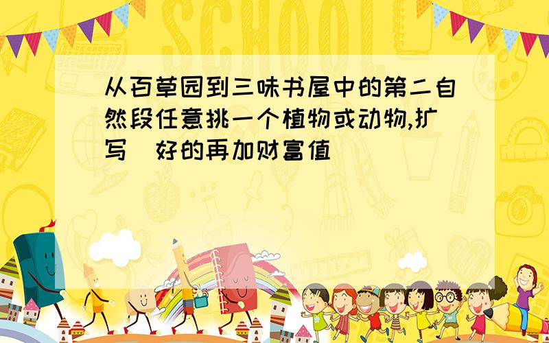 从百草园到三味书屋中的第二自然段任意挑一个植物或动物,扩写（好的再加财富值）